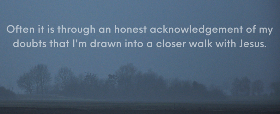 Often it is in honest acknowledgement of my doubtsthat I'm drawn into a closer walk with Jesus. (Presentation (169))